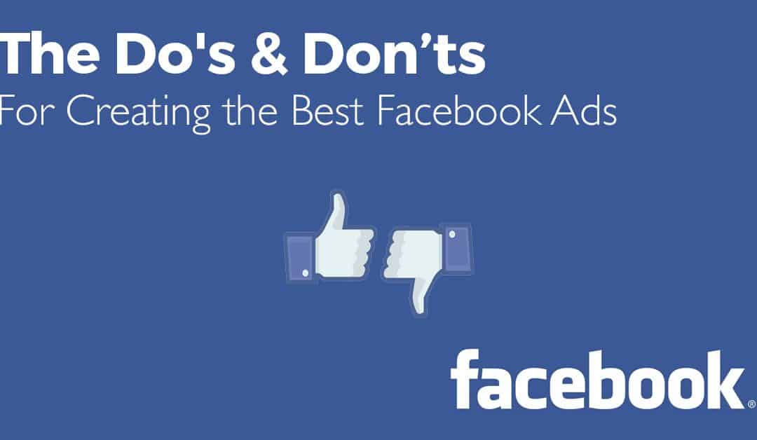 The Do’s & Don’ts For Creating The Best Facebook Ads