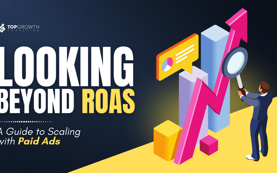 Looking Beyond ROAS: A Guide to Scaling With Paid Ads