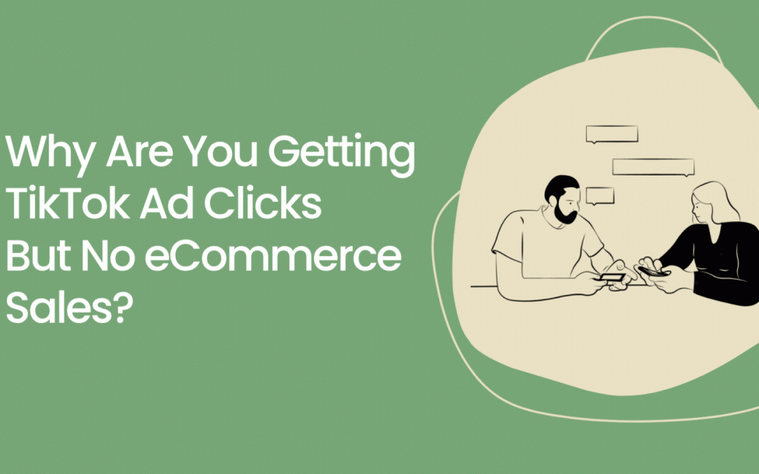 Why Are You Getting TikTok Ad Clicks But No Ecommerce Sales?