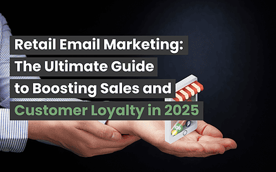 Retail Email Marketing: The Ultimate Guide to Boosting Sales and Customer Loyalty in 2025