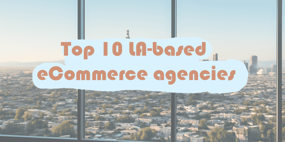 Best Ecommerce Marketing Agencies In Los Angeles