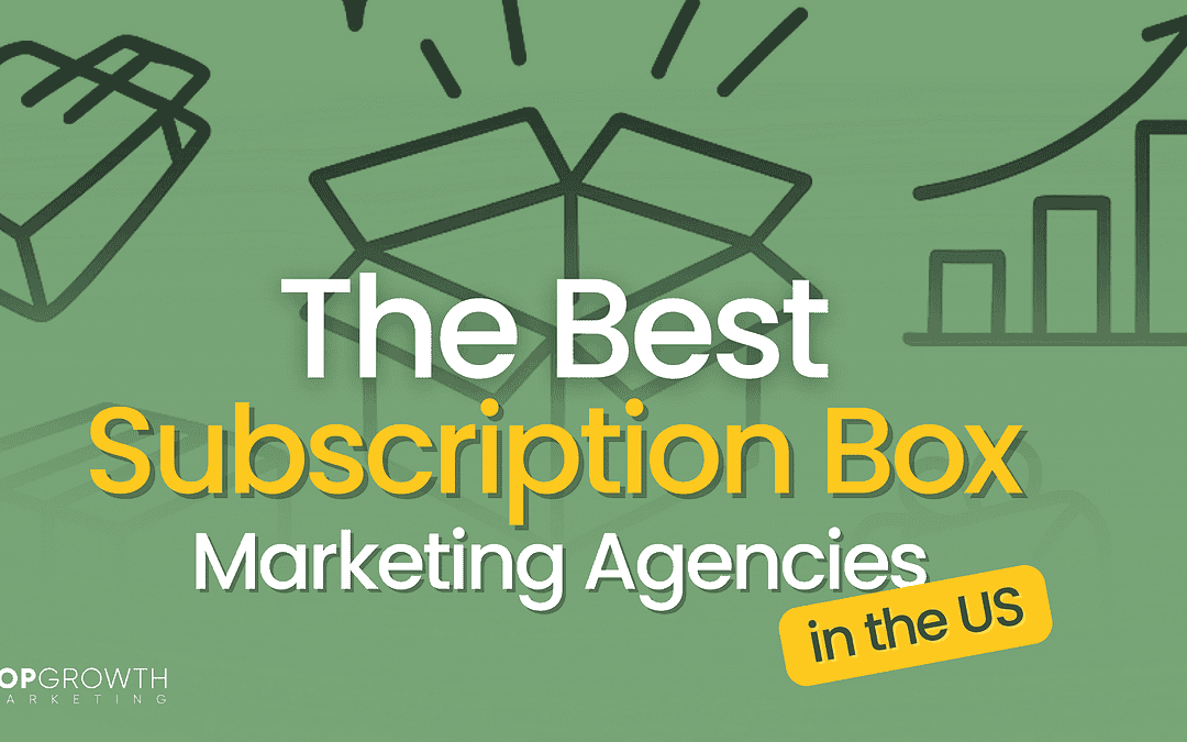 Your Guide to the Best Subscription Box Agencies That Build and Retain Subscribers