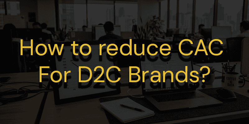 How to Reduce CAC for DTC Brands: 6 Strategies That Actually Work in 2026