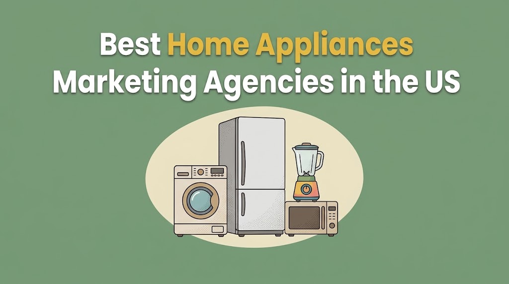 10 Best Home Appliance Marketing Agencies in the US (2027)